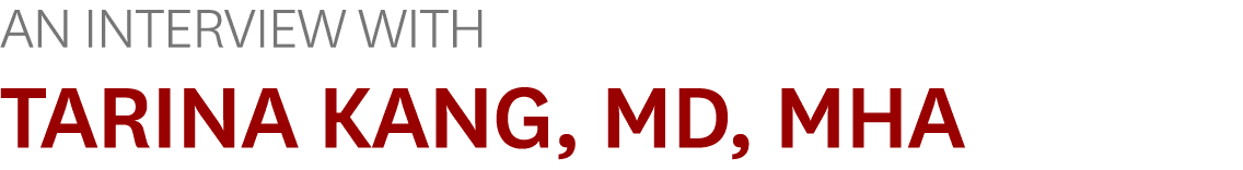 An Interview With Tarina Kang, MD, MHA