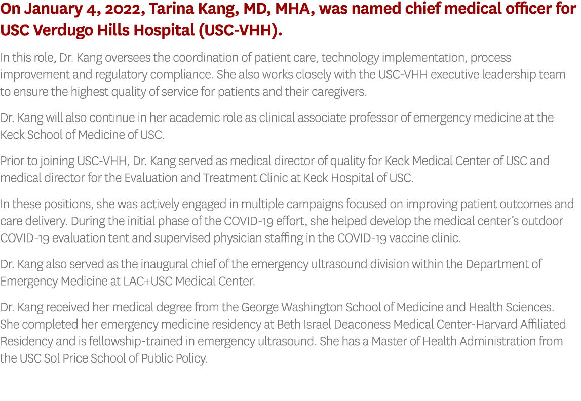 On January 4, 2022, Tarina Kang, MD, MHA, was named chief medical officer for USC Verdugo Hills Hospital (USC-VHH)  I   