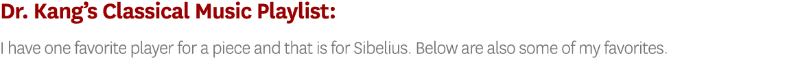 Dr  Kang s Classical Music Playlist: I have one favorite player for a piece and that is for Sibelius  Below are also    