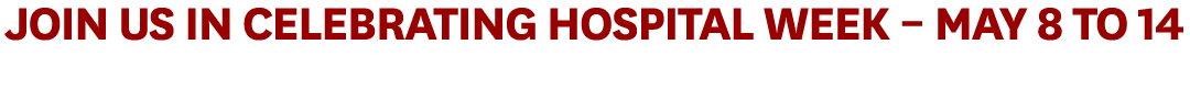 Join Us in Celebrating Hospital Week   May 8 to 14