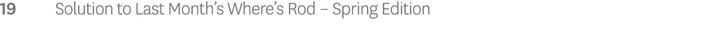 19 Solution to Last Month s Where s Rod   Spring Edition 