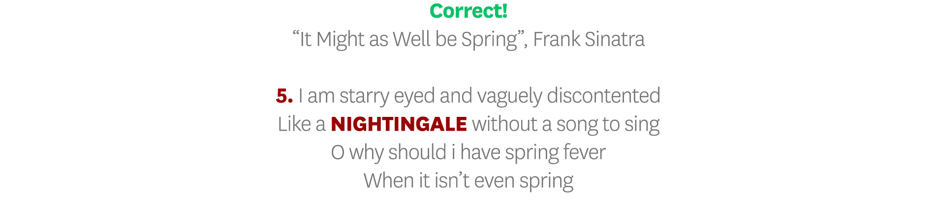 Correct   It Might as Well be Spring , Frank Sinatra 5  I am starry eyed and vaguely discontented Like a NIGHTINGALE    