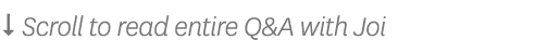   Scroll to read entire Q&A with Joi
