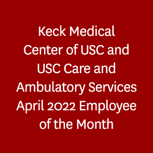 Keck Medical Center of USC and USC Care and Ambulatory Services April 2022 Employee of the Month