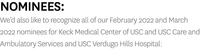 Nominees: We d also like to recognize all of our February 2022 and March 2022 nominees for Keck Medical Center of USC   