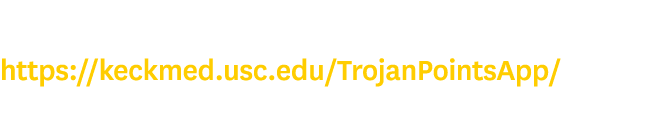To award a colleague Trojan Points, please visit: https://keckmed.usc.edu/TrojanPointsApp/