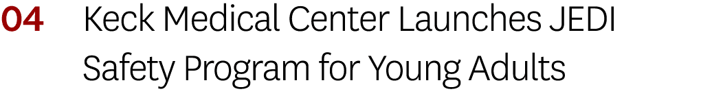 04 Keck Medical Center Launches JEDI Safety Program for Young Adults