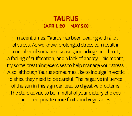 Taurus (April 20 – May 20) In recent times, Taurus has been dealing with a lot of stress. As we know, prolonged stres...