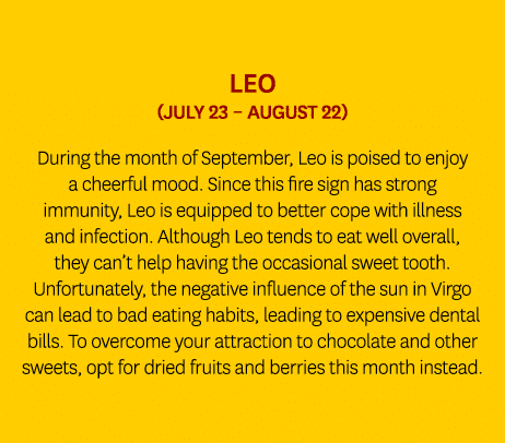 Leo (July 23 – August 22) During the month of September, Leo is poised to enjoy a cheerful mood. Since this fire sign...