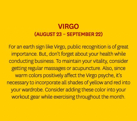Virgo (August 23 – September 22) For an earth sign like Virgo, public recognition is of great importance. But, don’t ...