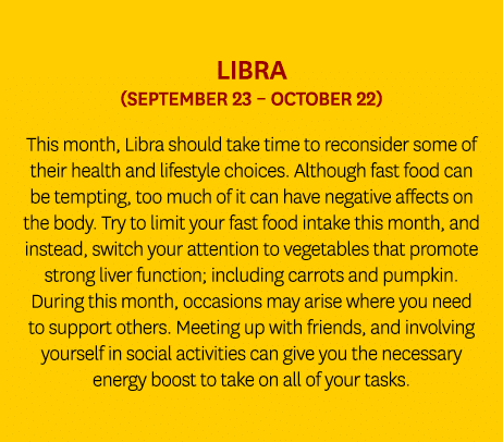 Libra (September 23 – October 22) This month, Libra should take time to reconsider some of their health and lifestyle...