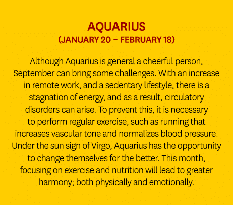 Aquarius (January 20 – February 18) Although Aquarius is general a cheerful person, September can bring some challeng...