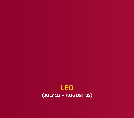 Leo (July 23 – August 22)