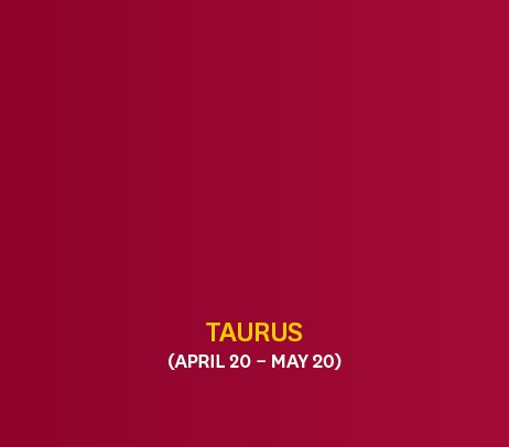Taurus (April 20 – May 20)