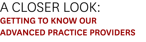 A Closer Look: Getting to Know Our Advanced Practice Providers