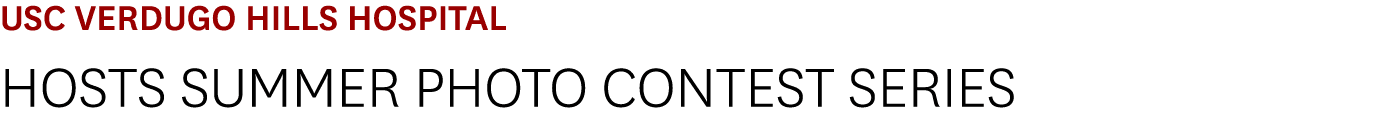 USC Verdugo Hills Hospital Hosts Summer Photo Contest Series 