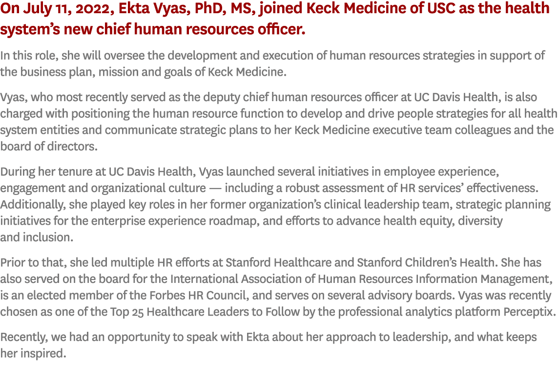 On July 11, 2022, Ekta Vyas, PhD, MS, joined Keck Medicine of USC as the health system’s new chief human resources of...