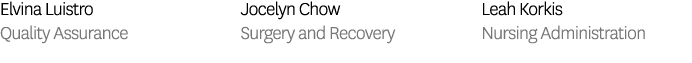 Elvina Luistro Quality Assurance Jocelyn Chow Surgery and Recovery Leah Korkis Nursing Administration 