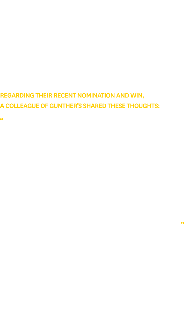Regarding their recent nomination and win, a colleague of Gunther’s shared these thoughts: “When Gunther stepped into...