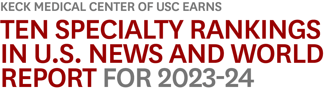 Keck Medical Center of USC Earns Ten Specialty Rankings in U.S. News and World Report for 2023 24