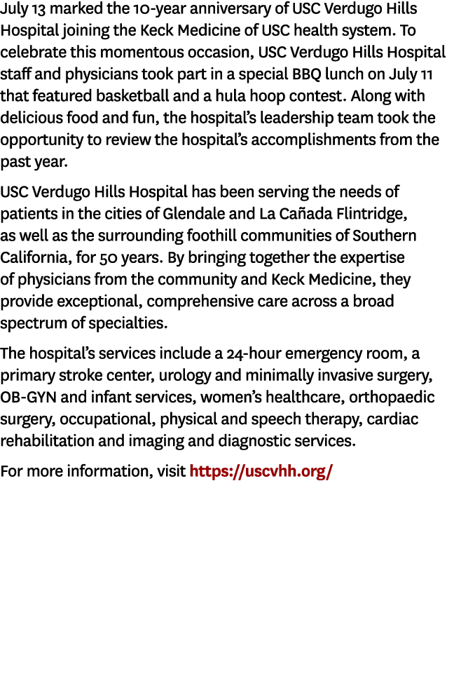 July 13 marked the 10 year anniversary of USC Verdugo Hills Hospital joining the Keck Medicine of USC health system. ...