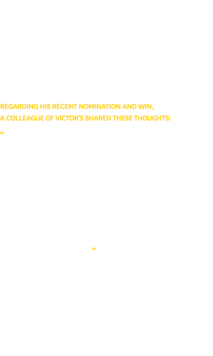 Regarding his recent nomination and win, a colleague of Victor’s shared these thoughts: “On a late night shift at USC...