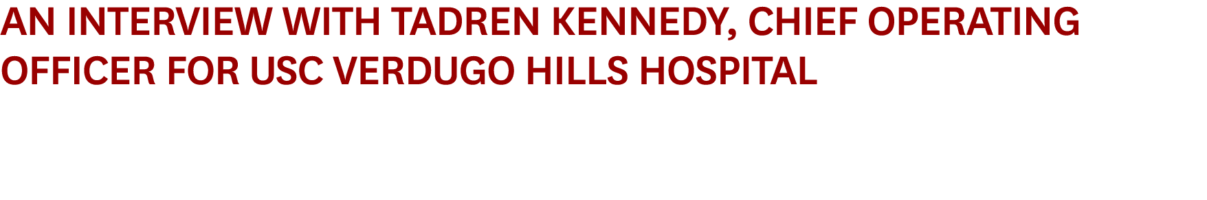 An Interview with Tadren Kennedy, Chief Operating Officer for USC Verdugo Hills Hospital