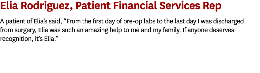 Elia Rodriguez, Patient Financial Services Rep A patient of Elia’s said, “From the first day of pre op labs to the la...