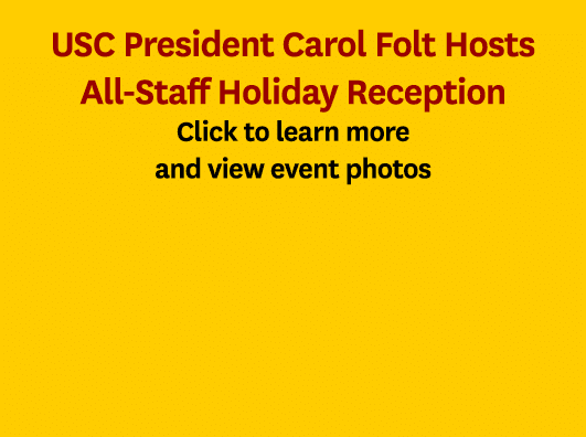 USC President Carol Folt Hosts All Staff Holiday Reception Click to learn more and view event photos