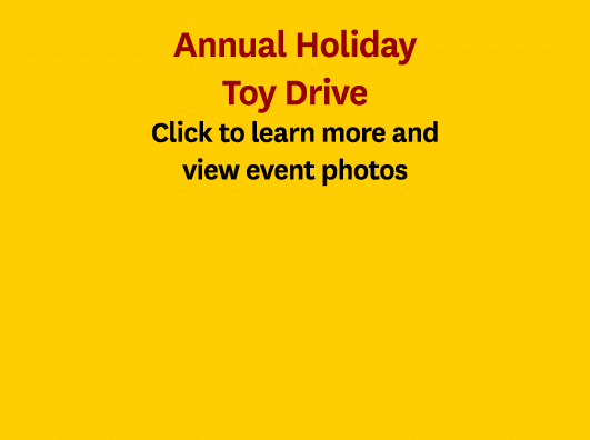Annual Holiday Toy Drive Click to learn more and view event photos