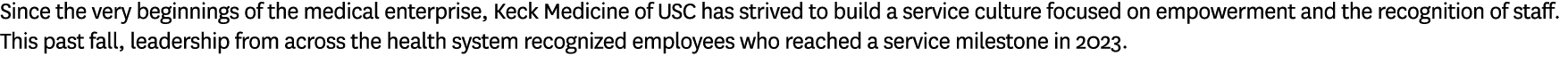 Since the very beginnings of the medical enterprise, Keck Medicine of USC has strived to build a service culture focu...
