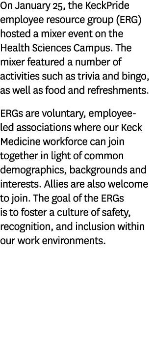 On January 25, the KeckPride employee resource group (ERG) hosted a mixer event on the Health Sciences Campus. The mi...