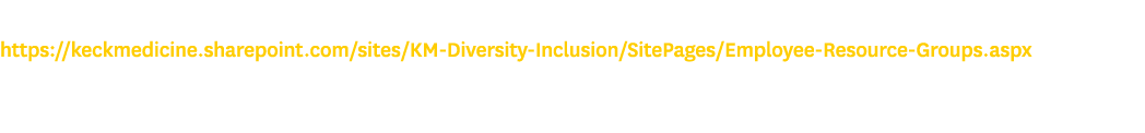 For more information, visit: https://keckmedicine.sharepoint.com/sites/KM Diversity Inclusion/SitePages/Employee Reso...