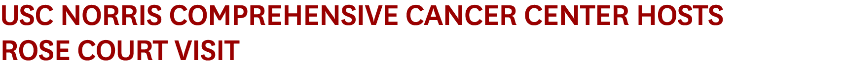 USC Norris Comprehensive Cancer Center Hosts Rose Court Visit