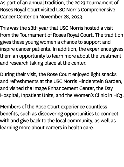 As part of an annual tradition, the 2023 Tournament of Roses Royal Court visited USC Norris Comprehensive Cancer Cent...