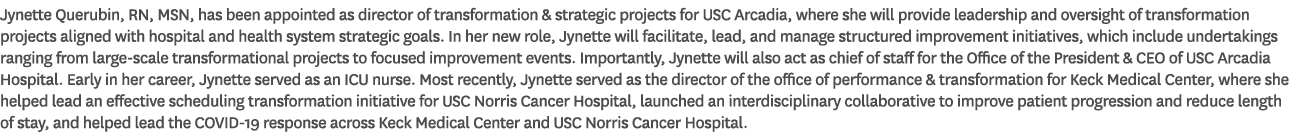 Jynette Querubin, RN, MSN, has been appointed as director of transformation & strategic projects for USC Arcadia, whe...