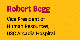 Robert Begg Vice President of Human Resources, USC Arcadia Hospital