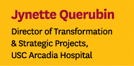 Jynette Querubin Director of Transformation & Strategic Projects, USC Arcadia Hospital
