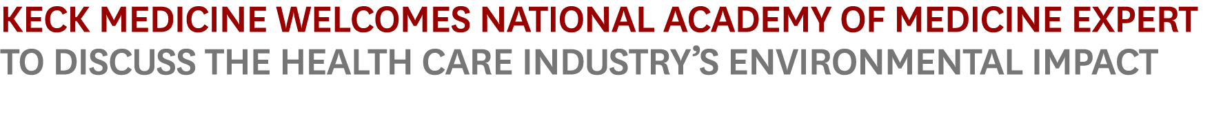Keck Medicine Welcomes National Academy of Medicine Expert to Discuss the Health Care Industry’s Environmental Impact