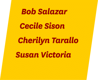 Bob Salazar Cecile Sison Cherilyn Tarallo Susan Victoria