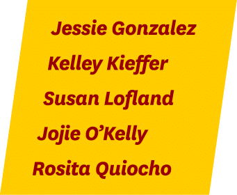 Jessie Gonzalez Kelley Kieffer Susan Lofland Jojie O’Kelly Rosita Quiocho