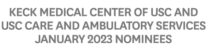 Keck Medical Center of USC and USC Care and Ambulatory Services January 2023 Nominees