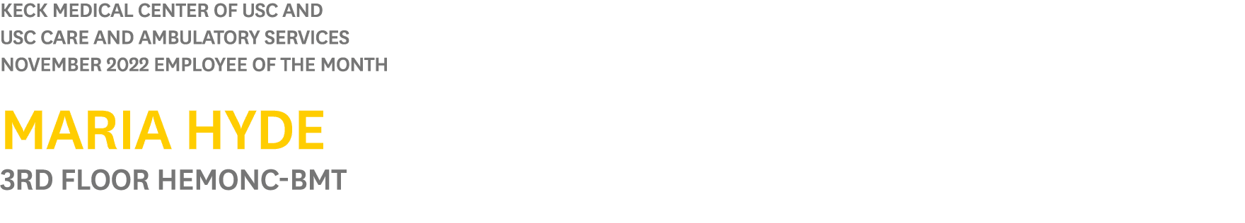 Keck Medical Center of USC and USC Care and Ambulatory Services NOVEMBER 2022 Employee of the Month Maria Hyde 3rd Fl...