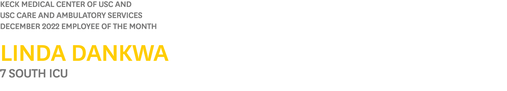 Keck Medical Center of USC and USC Care and Ambulatory Services DECEMBER 2022 Employee of the Month Linda Dankwa 7 So...