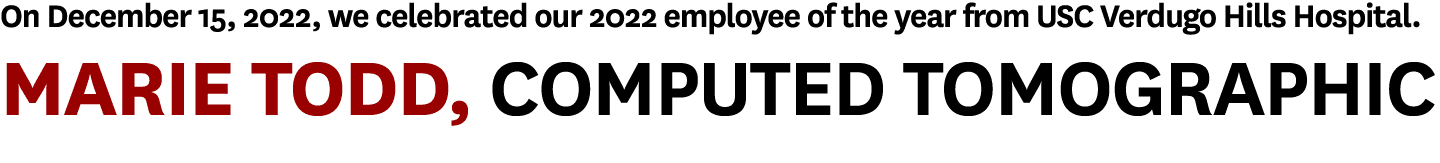 On December 15, 2022, we celebrated our 2022 employee of the year from USC Verdugo Hills Hospital. Marie Todd, Comput...