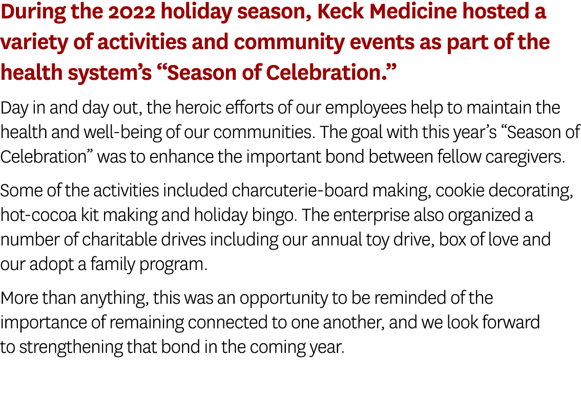 During the 2022 holiday season, Keck Medicine hosted a variety of activities and community events as part of the heal...