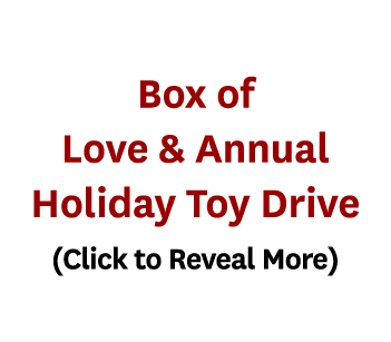 Box of Love & Annual Holiday Toy Drive (Click to Reveal More)