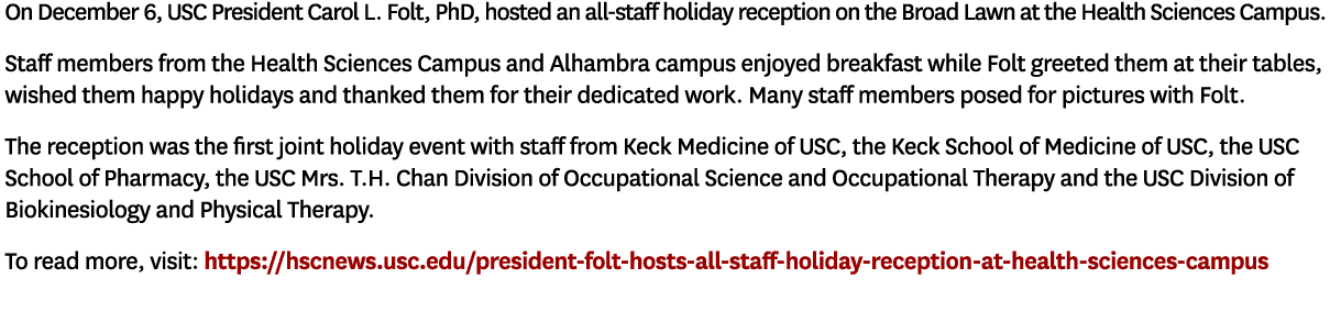 On December 6, USC President Carol L. Folt, PhD, hosted an all staff holiday reception on the Broad Lawn at the Healt...
