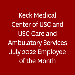 Keck Medical Center of USC and USC Care and Ambulatory Services July 2022 Employee of the Month