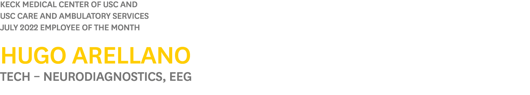 Keck Medical Center of USC and USC Care and Ambulatory Services JULY 2022 Employee of the Month Hugo Arellano Tech – ...